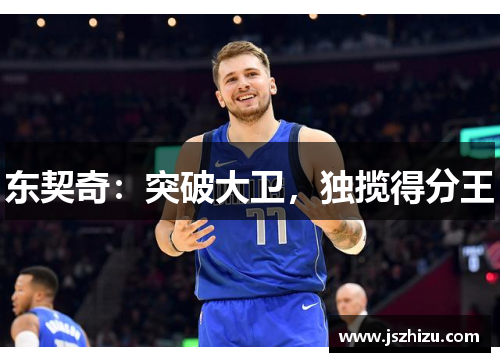 东契奇：突破大卫，独揽得分王
